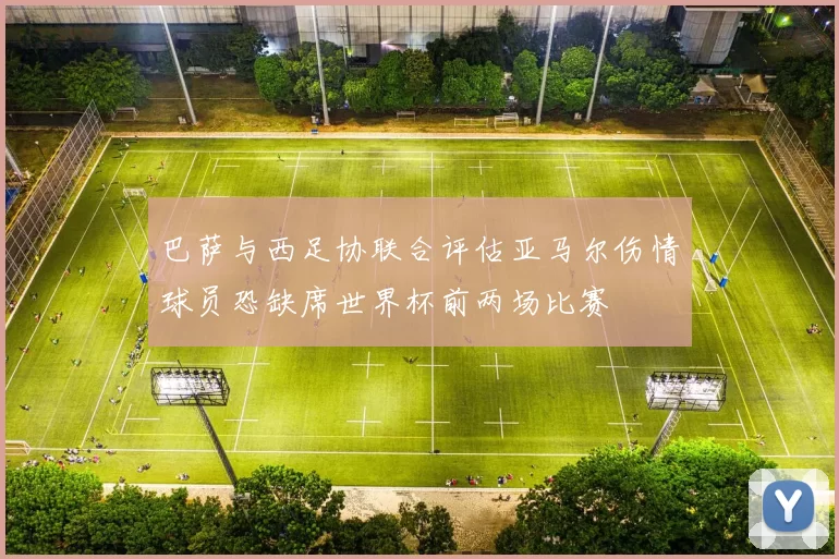 巴萨与西足协联合评估亚马尔伤情球员恐缺席世界杯前两场比赛